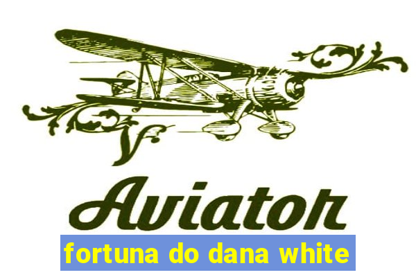 fortuna do dana white